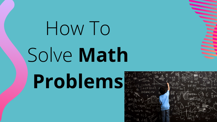 How to solve math problems
