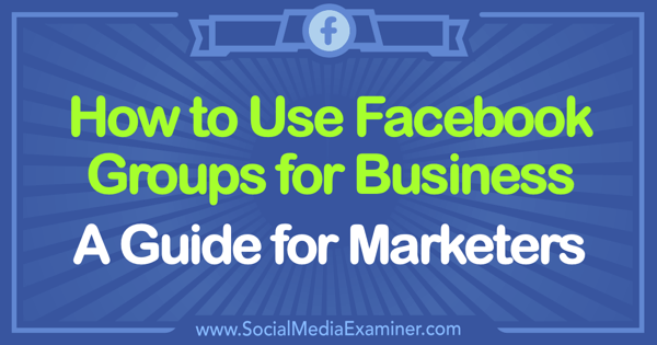 How to Make Use of Facebook Groups to Increase the Growth of Your Business